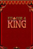 Fit For a King